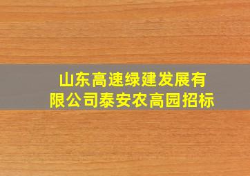 山东高速绿建发展有限公司泰安农高园招标