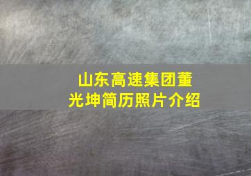 山东高速集团董光坤简历照片介绍