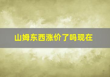 山姆东西涨价了吗现在