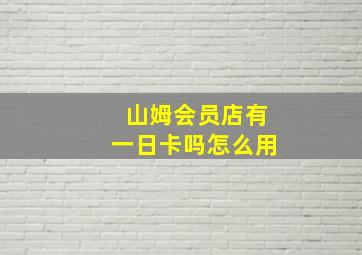 山姆会员店有一日卡吗怎么用