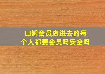 山姆会员店进去的每个人都要会员吗安全吗