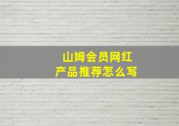 山姆会员网红产品推荐怎么写