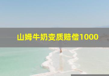 山姆牛奶变质赔偿1000