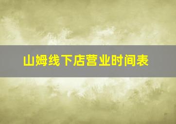 山姆线下店营业时间表