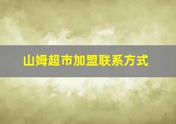 山姆超市加盟联系方式