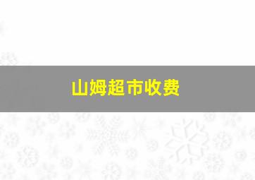 山姆超市收费