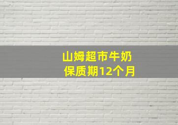 山姆超市牛奶保质期12个月