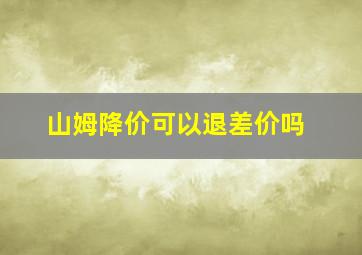 山姆降价可以退差价吗