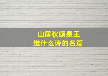 山居秋暝是王维什么诗的名篇