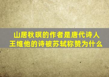 山居秋暝的作者是唐代诗人王维他的诗被苏轼称赞为什么