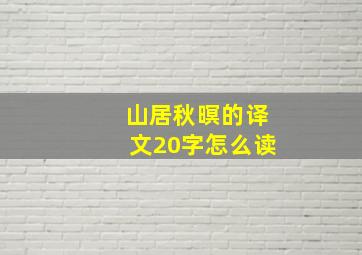 山居秋暝的译文20字怎么读