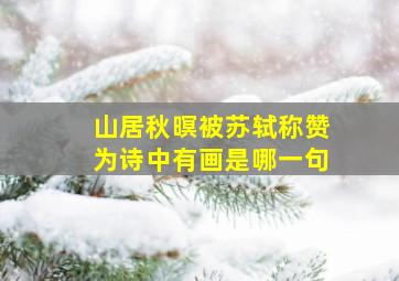 山居秋暝被苏轼称赞为诗中有画是哪一句