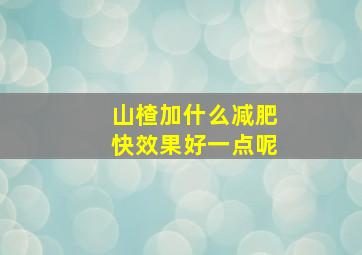 山楂加什么减肥快效果好一点呢