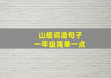 山组词造句子一年级简单一点