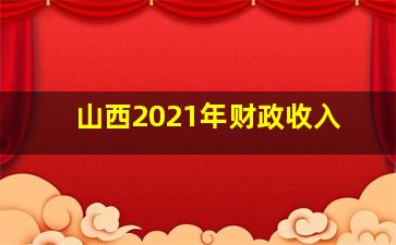 山西2021年财政收入