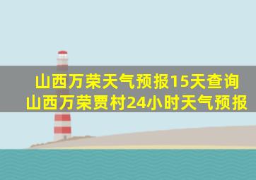 山西万荣天气预报15天查询山西万荣贾村24小时天气预报