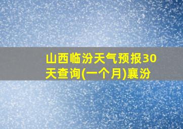 山西临汾天气预报30天查询(一个月)襄汾