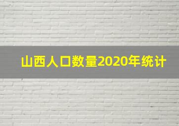 山西人口数量2020年统计