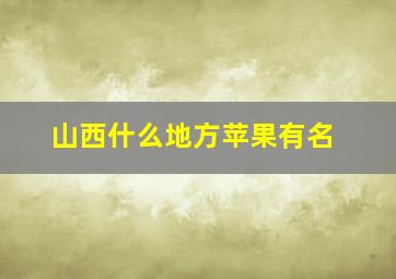 山西什么地方苹果有名