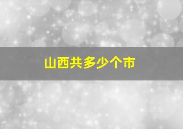 山西共多少个市