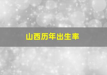 山西历年出生率