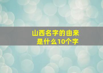 山西名字的由来是什么10个字