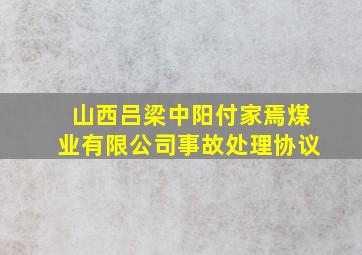 山西吕梁中阳付家焉煤业有限公司事故处理协议