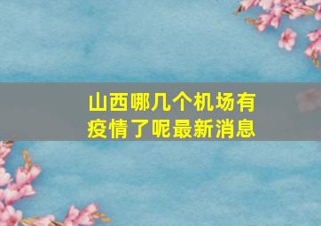 山西哪几个机场有疫情了呢最新消息