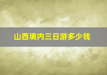 山西境内三日游多少钱