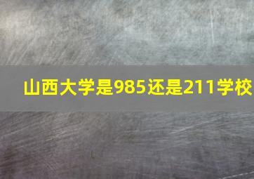 山西大学是985还是211学校