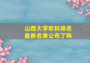 山西大学软科排名最新名单公布了吗