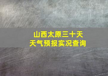 山西太原三十天天气预报实况查询