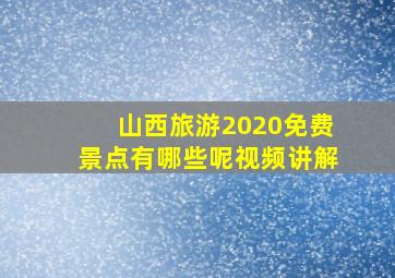 山西旅游2020免费景点有哪些呢视频讲解