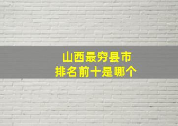 山西最穷县市排名前十是哪个