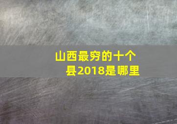 山西最穷的十个县2018是哪里