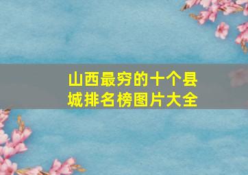 山西最穷的十个县城排名榜图片大全