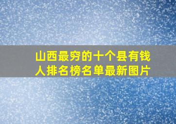 山西最穷的十个县有钱人排名榜名单最新图片