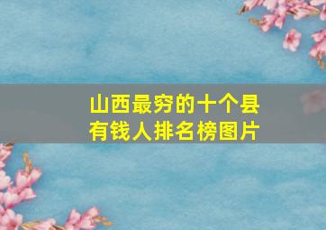 山西最穷的十个县有钱人排名榜图片