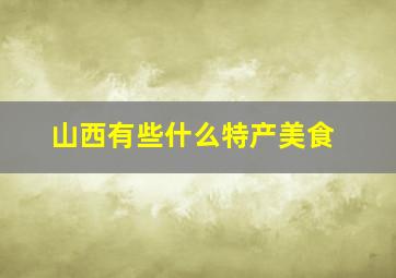 山西有些什么特产美食