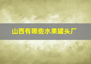 山西有哪些水果罐头厂