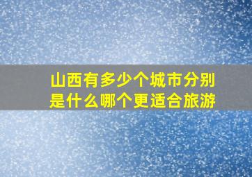 山西有多少个城市分别是什么哪个更适合旅游