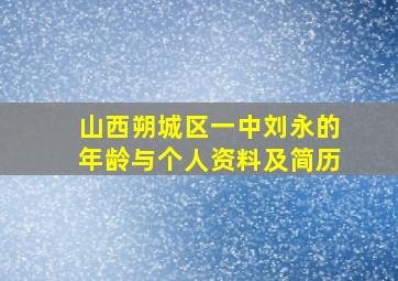 山西朔城区一中刘永的年龄与个人资料及简历