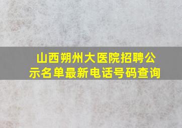 山西朔州大医院招聘公示名单最新电话号码查询