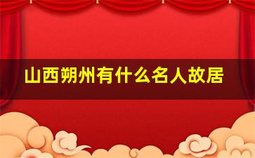 山西朔州有什么名人故居