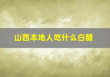 山西本地人吃什么白醋