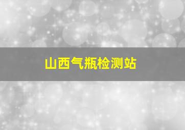 山西气瓶检测站