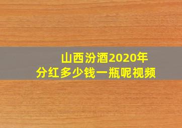 山西汾酒2020年分红多少钱一瓶呢视频