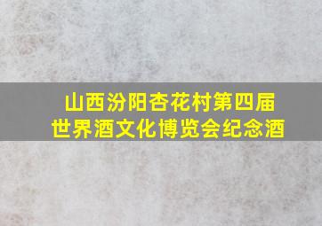 山西汾阳杏花村第四届世界酒文化博览会纪念酒