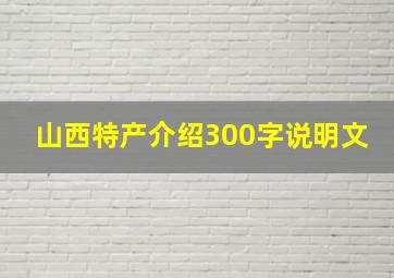 山西特产介绍300字说明文