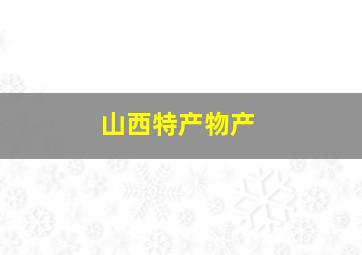 山西特产物产